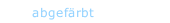  abgefärbt